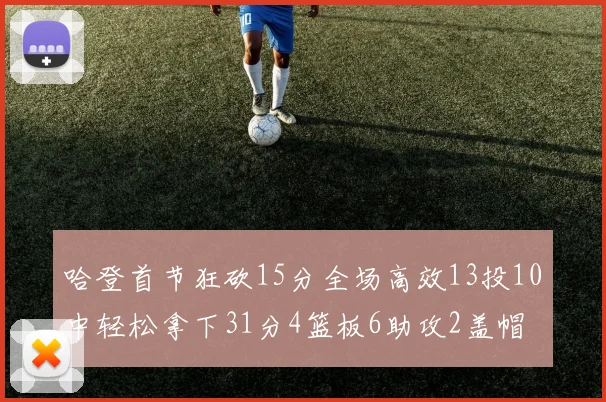 哈登首节狂砍15分全场高效13投10中轻松拿下31分4篮板6助攻2盖帽